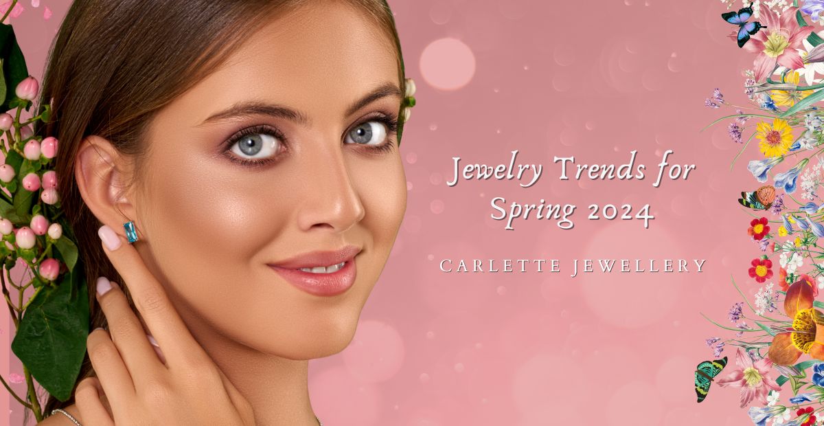 Jewelry Trends for Spring 2024 Carlette Jewellery